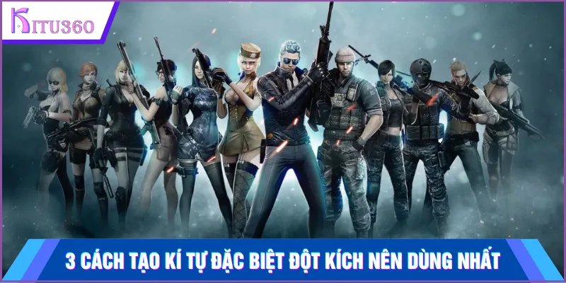 3 cách tạo kí tự đặc biệt Đột Kích nên dùng nhất