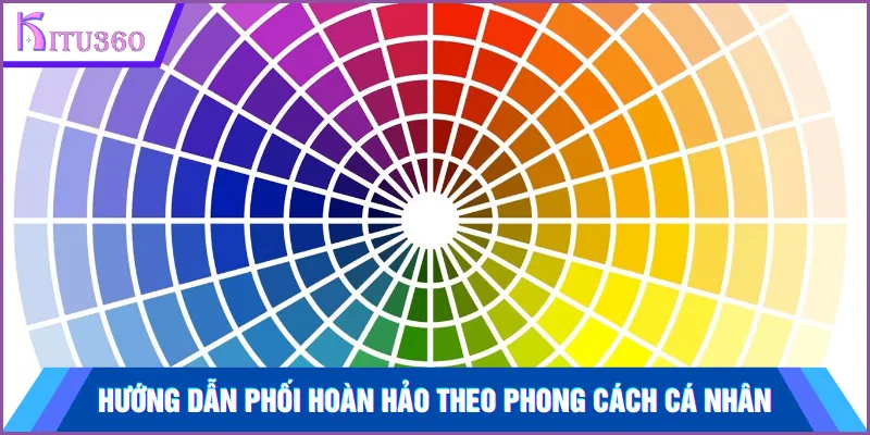 Hướng dẫn phối hoàn hảo theo phong cách cá nhân