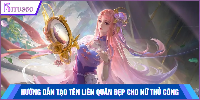 Hướng dẫn tạo tên Liên Quân đẹp cho nữ thủ công