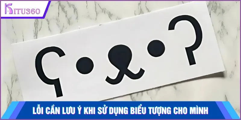 Lỗi cần lưu ý khi sử dụng biểu tượng cho mình