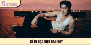 Ki Tu Dac Biet Bad Boy