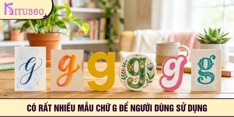 Bạn có đa dạng mẫu chữ g biến thể để sử dụng